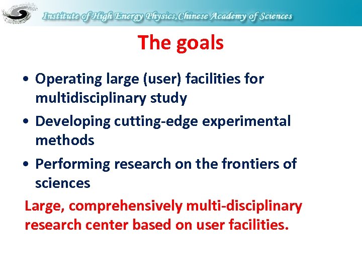 The goals • Operating large (user) facilities for multidisciplinary study • Developing cutting-edge experimental