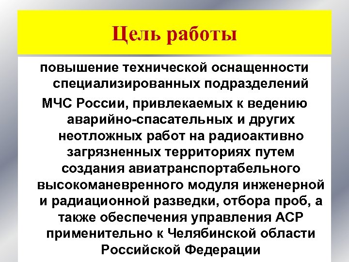 Цель работы повышение технической оснащенности специализированных подразделений МЧС России, привлекаемых к ведению аварийно-спасательных и