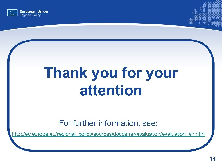 Thank you for your attention For further information, see: http: //ec. europa. eu/regional_policy/sources/docgener/evaluation_en. htm