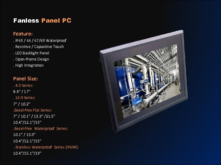 Fanless Panel PC Feature: . IP 65 / 66 / 67/69 Waterproof. Resistive /