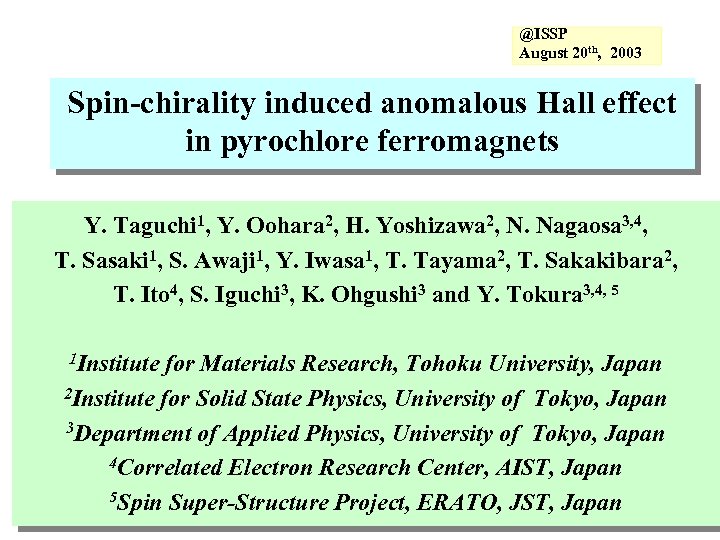 @ISSP August 20 th, 2003 Spin-chirality induced anomalous Hall effect in pyrochlore ferromagnets Y.