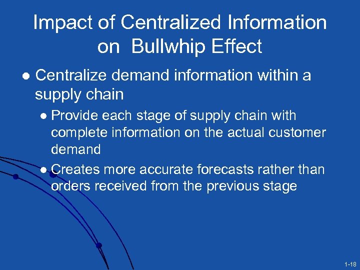 Impact of Centralized Information on Bullwhip Effect l Centralize demand information within a supply