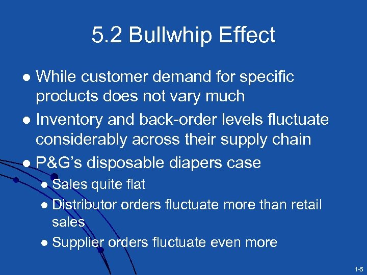 5. 2 Bullwhip Effect While customer demand for specific products does not vary much