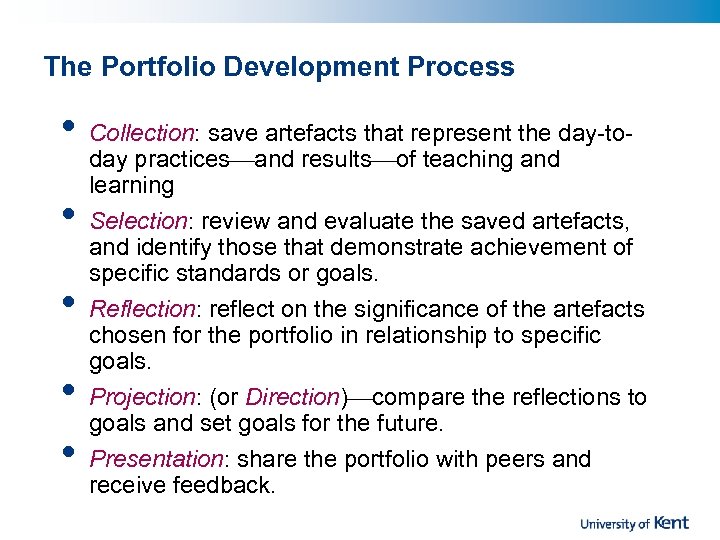 The Portfolio Development Process • • • Collection: save artefacts that represent the day-today