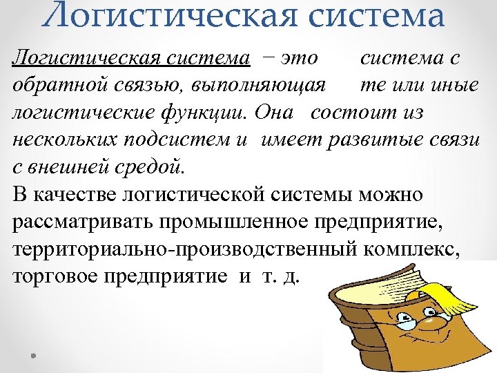 Логистическая система − это система с обратной связью, выполняющая те или иные логистические функции.