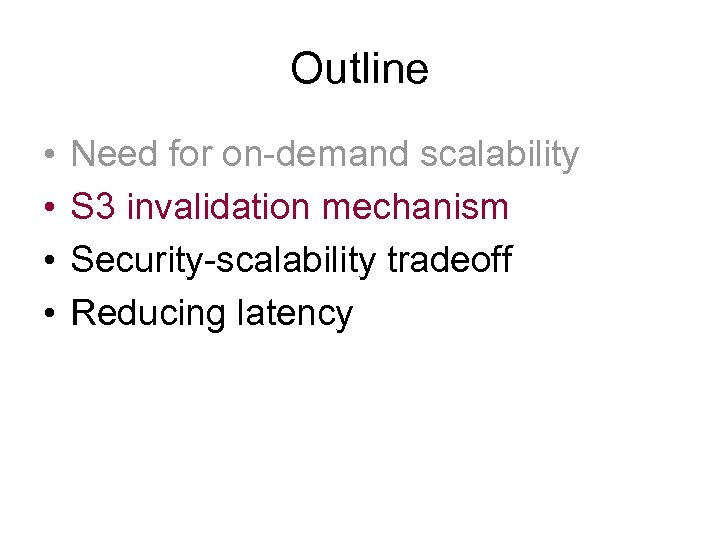 Outline • • Need for on-demand scalability S 3 invalidation mechanism Security-scalability tradeoff Reducing