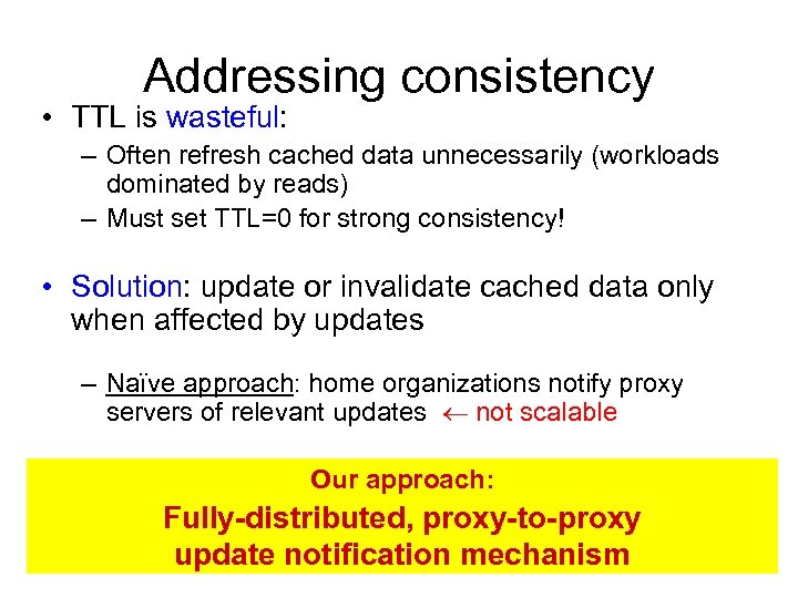 Addressing consistency • TTL is wasteful: – Often refresh cached data unnecessarily (workloads dominated