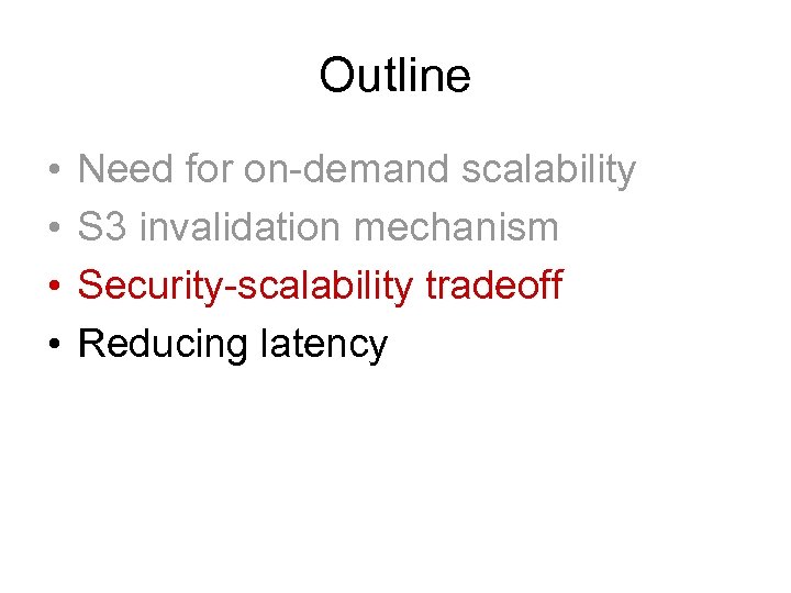 Outline • • Need for on-demand scalability S 3 invalidation mechanism Security-scalability tradeoff Reducing