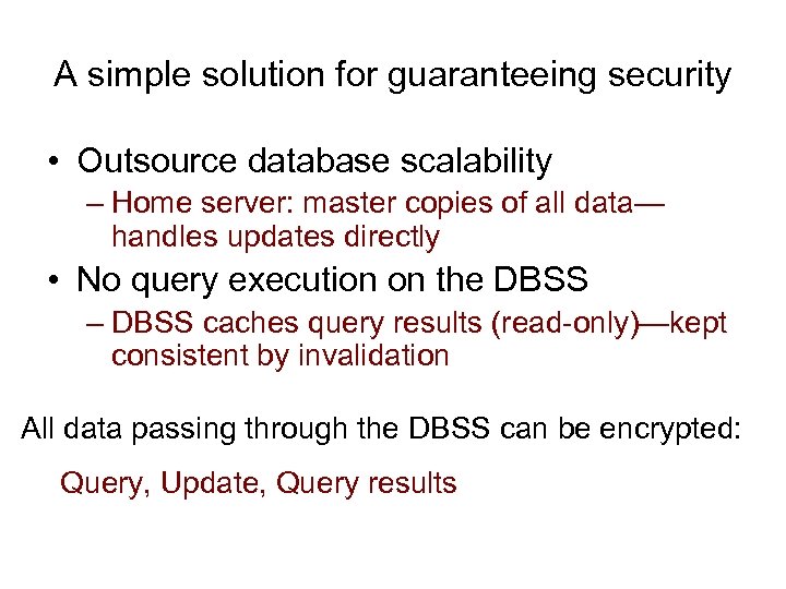 A simple solution for guaranteeing security • Outsource database scalability – Home server: master