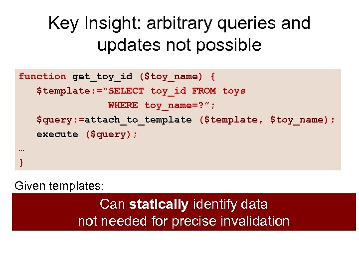 Key Insight: arbitrary queries and updates not possible function get_toy_id ($toy_name) { $template: =“SELECT