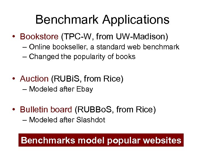 Benchmark Applications • Bookstore (TPC-W, from UW-Madison) – Online bookseller, a standard web benchmark