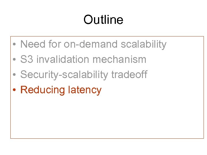 Outline • • Need for on-demand scalability S 3 invalidation mechanism Security-scalability tradeoff Reducing