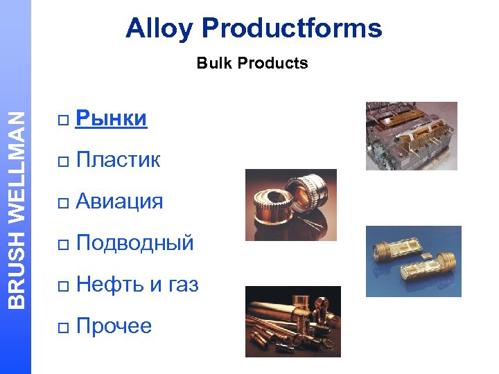 Alloy Productforms BRUSH WELLMAN Bulk Products o Рынки o Пластик o Авиация o Подводный