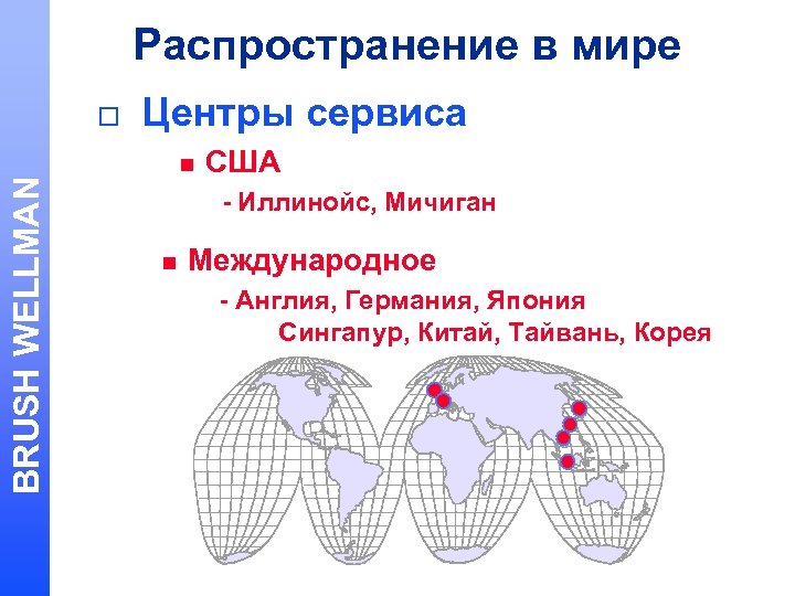 Распространение в мире BRUSH WELLMAN o Центры сервиса n США - Иллинойс, Мичиган n