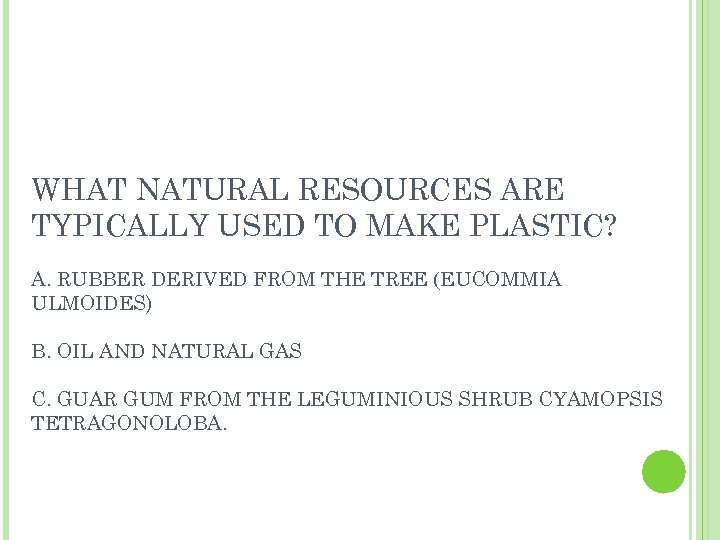 WHAT NATURAL RESOURCES ARE TYPICALLY USED TO MAKE PLASTIC? A. RUBBER DERIVED FROM THE