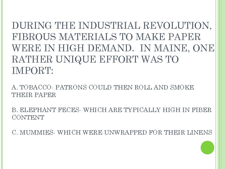 DURING THE INDUSTRIAL REVOLUTION, FIBROUS MATERIALS TO MAKE PAPER WERE IN HIGH DEMAND. IN