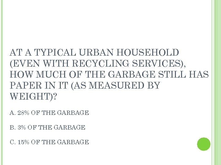 AT A TYPICAL URBAN HOUSEHOLD (EVEN WITH RECYCLING SERVICES), HOW MUCH OF THE GARBAGE