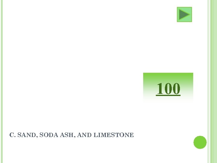 100 C. SAND, SODA ASH, AND LIMESTONE 