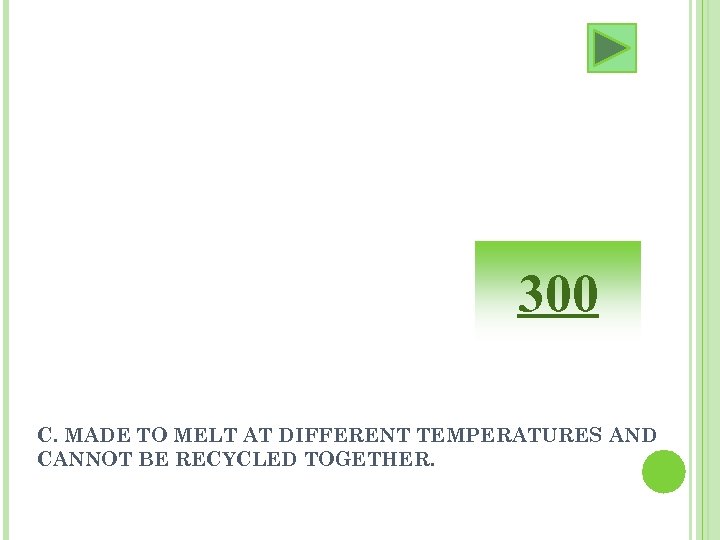 300 C. MADE TO MELT AT DIFFERENT TEMPERATURES AND CANNOT BE RECYCLED TOGETHER. 