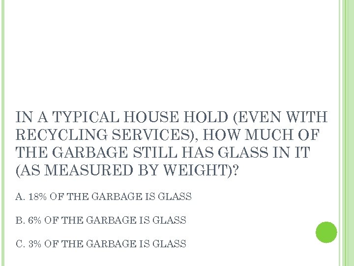 IN A TYPICAL HOUSE HOLD (EVEN WITH RECYCLING SERVICES), HOW MUCH OF THE GARBAGE