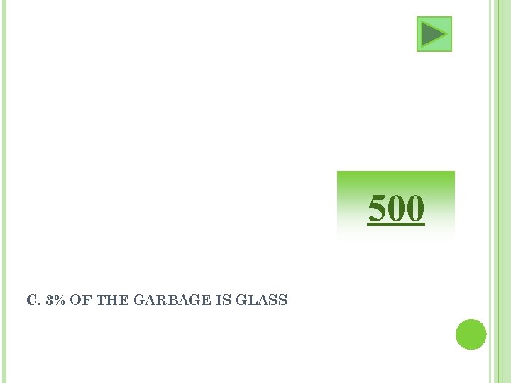 500 C. 3% OF THE GARBAGE IS GLASS 