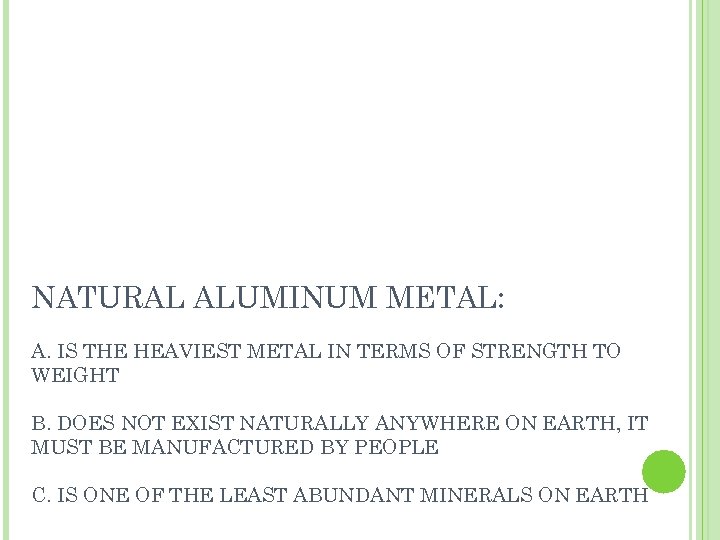NATURAL ALUMINUM METAL: A. IS THE HEAVIEST METAL IN TERMS OF STRENGTH TO WEIGHT