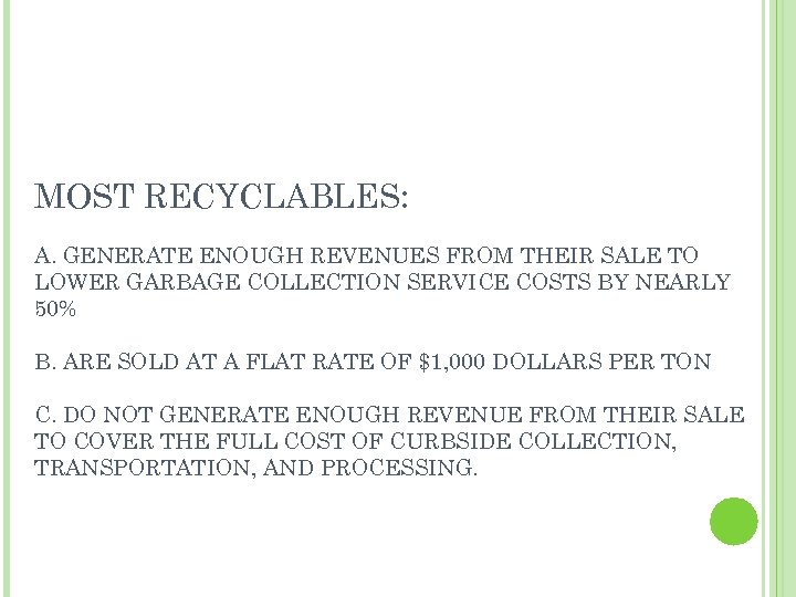 MOST RECYCLABLES: A. GENERATE ENOUGH REVENUES FROM THEIR SALE TO LOWER GARBAGE COLLECTION SERVICE