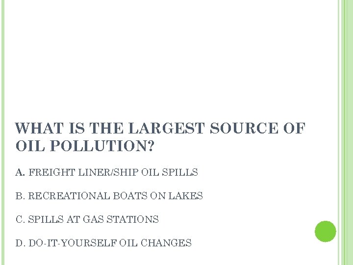 WHAT IS THE LARGEST SOURCE OF OIL POLLUTION? A. FREIGHT LINER/SHIP OIL SPILLS B.