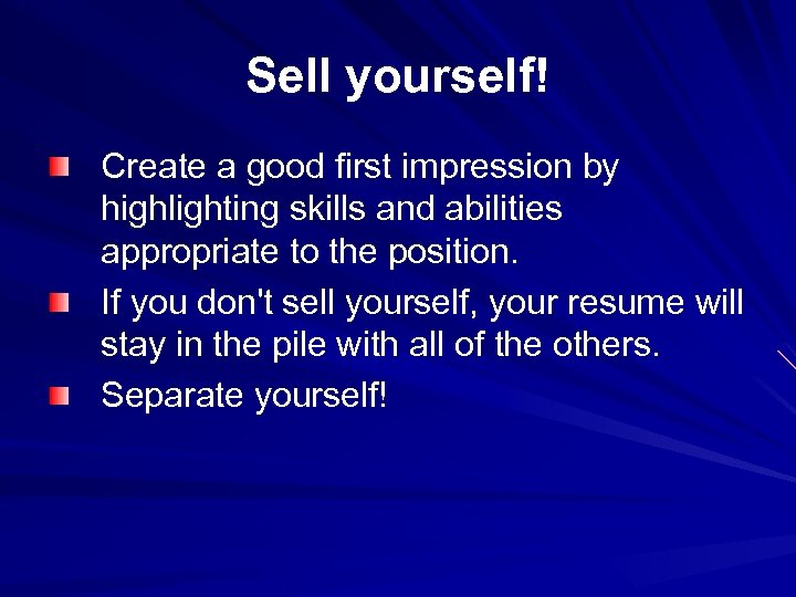 Sell yourself! Create a good first impression by highlighting skills and abilities appropriate to