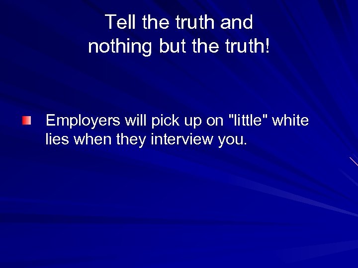 Tell the truth and nothing but the truth! Employers will pick up on 