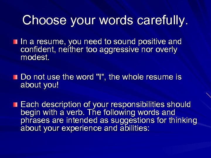 Choose your words carefully. In a resume, you need to sound positive and confident,