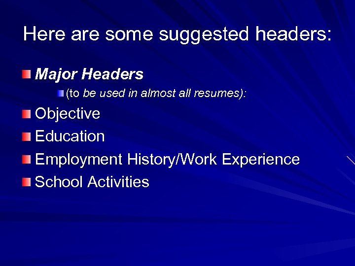 Here are some suggested headers: Major Headers (to be used in almost all resumes):