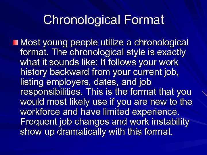 Chronological Format Most young people utilize a chronological format. The chronological style is exactly