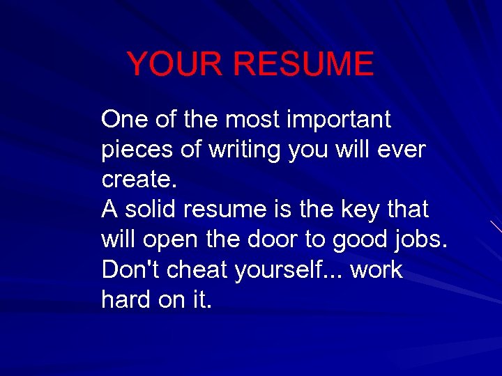 YOUR RESUME One of the most important pieces of writing you will ever create.