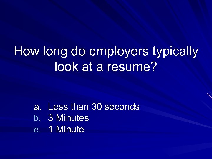 How long do employers typically look at a resume? a. Less than 30 seconds