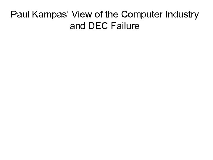 Paul Kampas’ View of the Computer Industry and DEC Failure 