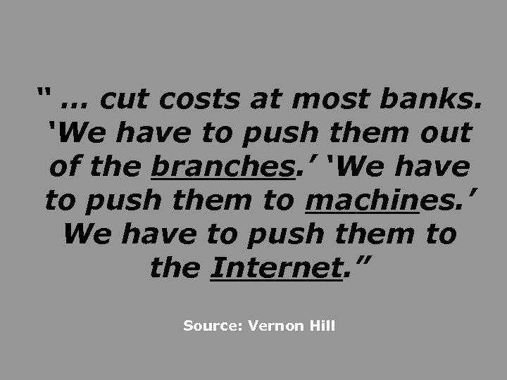 “ … cut costs at most banks. ‘We have to push them out of