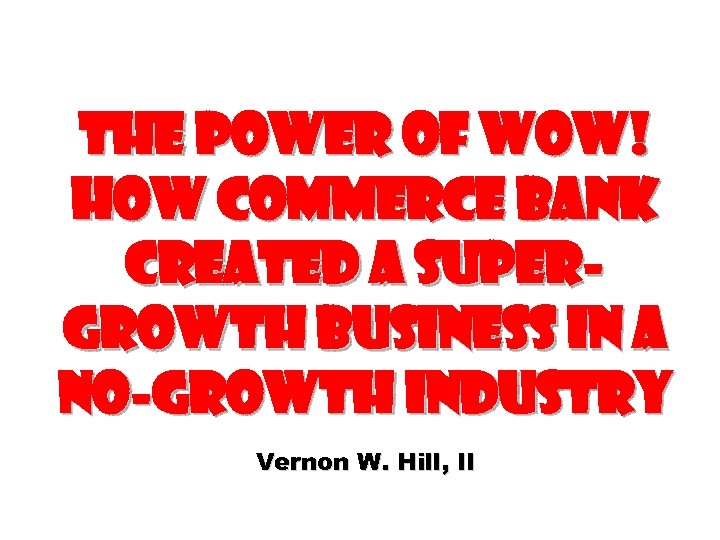 The Power of WOW! How Commerce Bank Created a Super. Growth Business in a