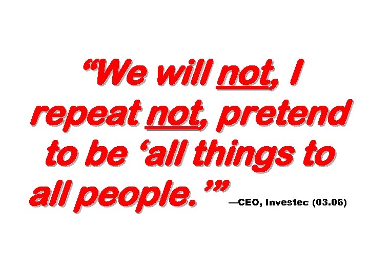 “We will not, I repeat not, pretend to be ‘all things to all people.
