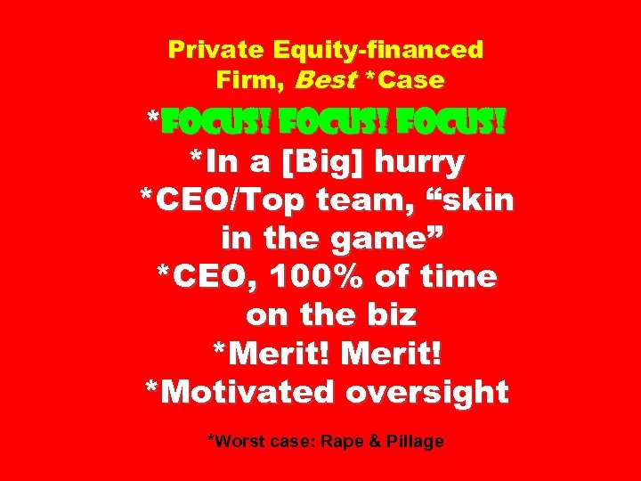 Private Equity-financed Firm, Best *Case *Focus! *In a [Big] hurry *CEO/Top team, “skin in