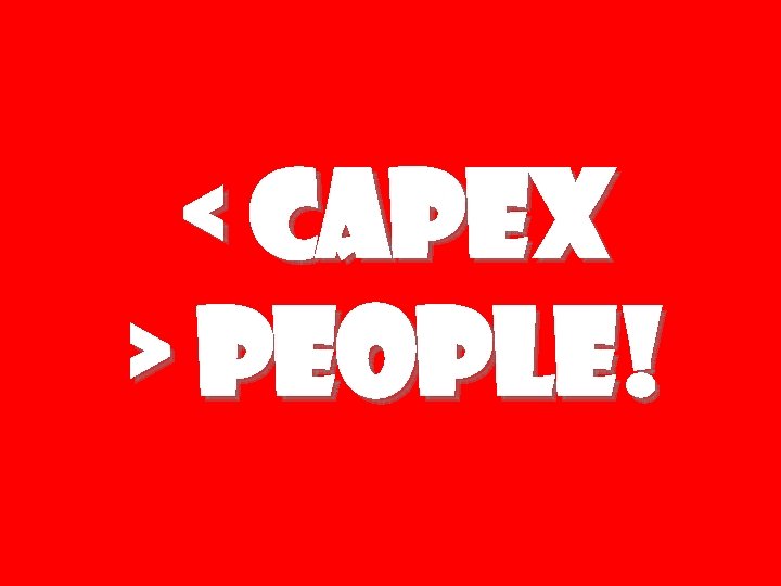 < CAPEX > People! 