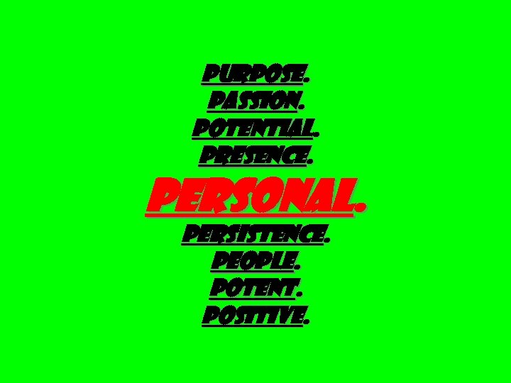 PURPOSE. PASSION. Potential. Presence. Personal. PERSISTENCE. PEOPLE. Potent. Positive. 