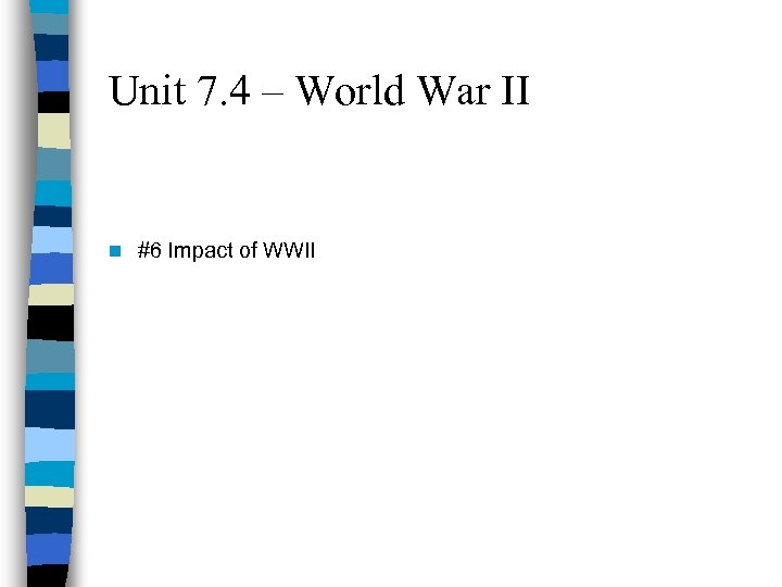 Unit 7. 4 – World War II n #6 Impact of WWII 