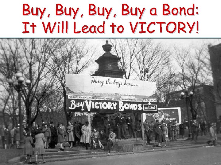 Buy, Buy a Bond: It Will Lead to VICTORY! War bonds helped raise $187