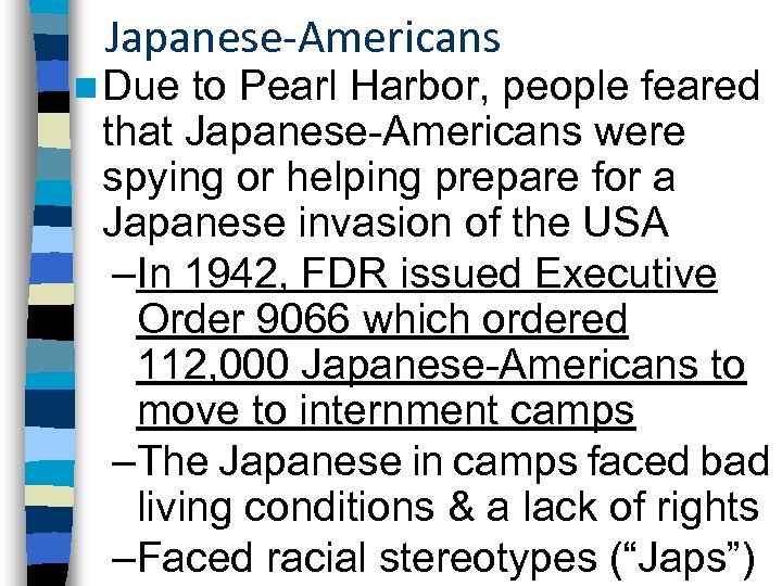 Japanese-Americans n Due to Pearl Harbor, people feared that Japanese-Americans were spying or helping