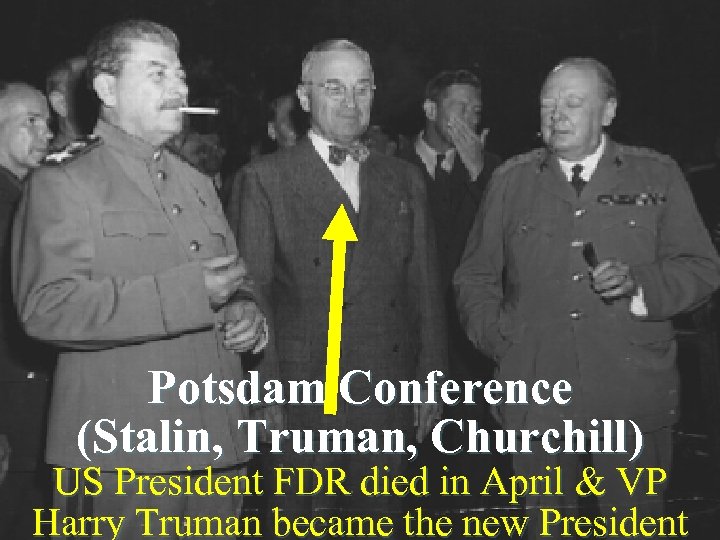 Potsdam Conference (Stalin, Truman, Churchill) US President FDR died in April & VP Harry
