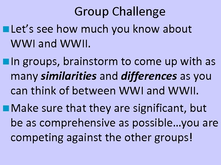 Group Challenge n Let’s see how much you know about WWI and WWII. n