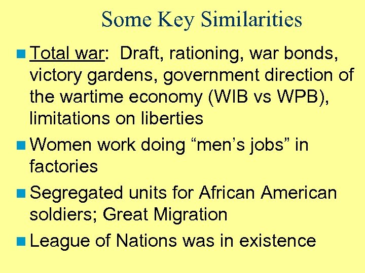 Some Key Similarities n Total war: Draft, rationing, war bonds, victory gardens, government direction