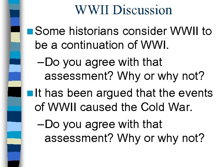 WWII Discussion n Some historians consider WWII to be a continuation of WWI. –Do