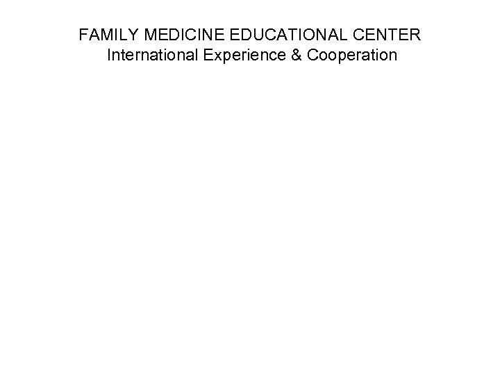 FAMILY MEDICINE EDUCATIONAL CENTER International Experience & Cooperation 